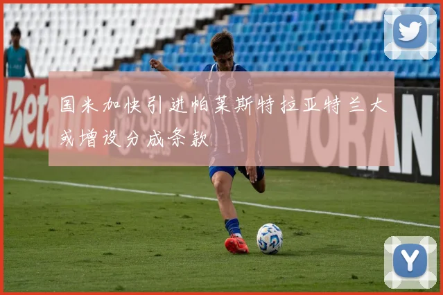 国米加快引进帕莱斯特拉亚特兰大或增设分成条款